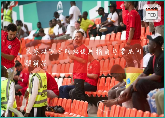 买球站官方网站使用指南与常见问题解答