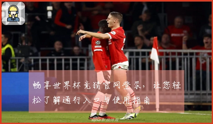 畅享世界杯竞猜官网登录,让您轻松了解通行入口与使用指南
